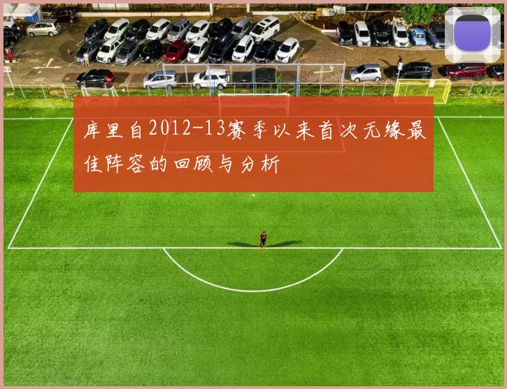 库里自2012-13赛季以来首次无缘最佳阵容的回顾与分析